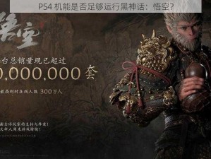 PS4 机能是否足够运行黑神话：悟空？