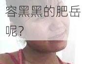 请问，如何形容黑黑的肥岳呢？