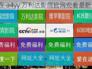 如何在 a4yy 万利达影院官网观看最新电影？