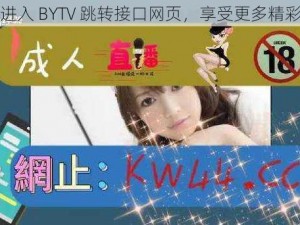 点击进入 BYTV 跳转接口网页，享受更多精彩内容