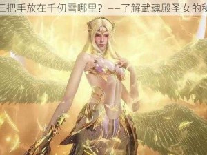 唐三把手放在千仞雪哪里？——了解武魂殿圣女的秘密