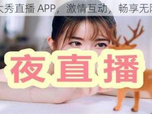 深夜大秀直播 APP，激情互动，畅享无限精彩