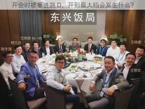 开会时被塞进跳 D，开到最大档会发生什么？