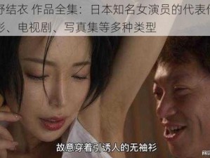 波多野结衣 作品全集：日本知名女演员的代表作，包括电影、电视剧、写真集等多种类型