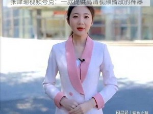 张津瑜视频夸克：一款提供高清视频播放的神器