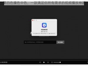 第四色播色中色，一款满足你所有需求的视频播放神器