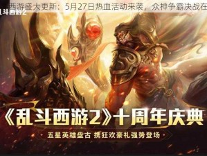 乱斗西游盛大更新：5月27日热血活动来袭，众神争霸决战在即