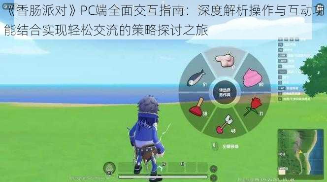 《香肠派对》PC端全面交互指南：深度解析操作与互动功能结合实现轻松交流的策略探讨之旅