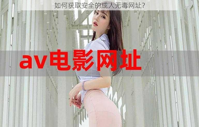 如何获取安全的成人无毒网址？