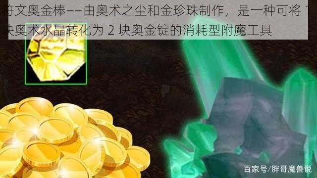 符文奥金棒——由奥术之尘和金珍珠制作，是一种可将 1 块奥术水晶转化为 2 块奥金锭的消耗型附魔工具