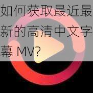 如何获取最近最新的高清中文字幕 MV？