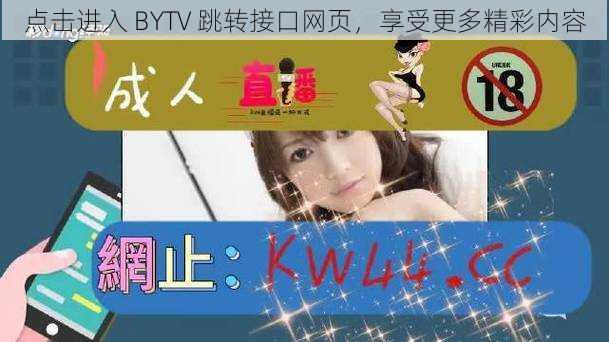 点击进入 BYTV 跳转接口网页，享受更多精彩内容