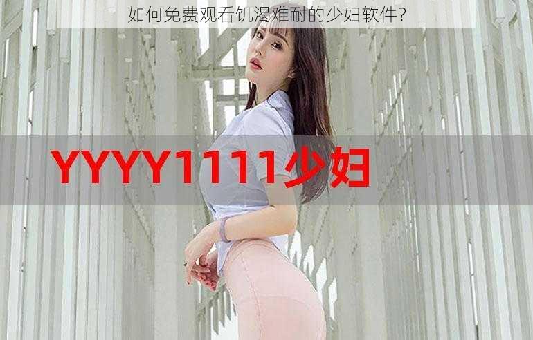 如何免费观看饥渴难耐的少妇软件？