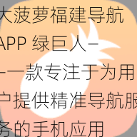 大菠萝福建导航 APP 绿巨人——一款专注于为用户提供精准导航服务的手机应用