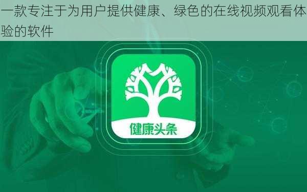 一款专注于为用户提供健康、绿色的在线视频观看体验的软件