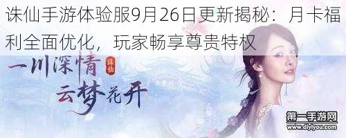 诛仙手游体验服9月26日更新揭秘：月卡福利全面优化，玩家畅享尊贵特权