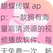 蝴蝶传媒 app：一款拥有海量高清资源的视频播放软件，每天免费一次，畅享无限制精彩内容