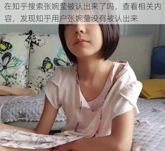 在知乎搜索张婉莹被认出来了吗，查看相关内容，发现知乎用户张婉莹没有被认出来