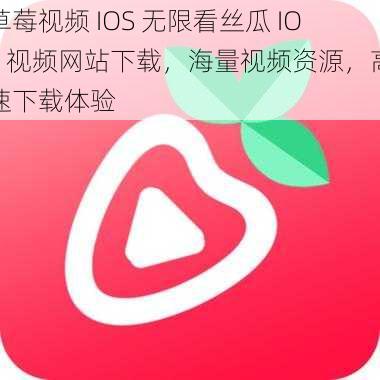 草莓视频 IOS 无限看丝瓜 IOS 视频网站下载，海量视频资源，高速下载体验