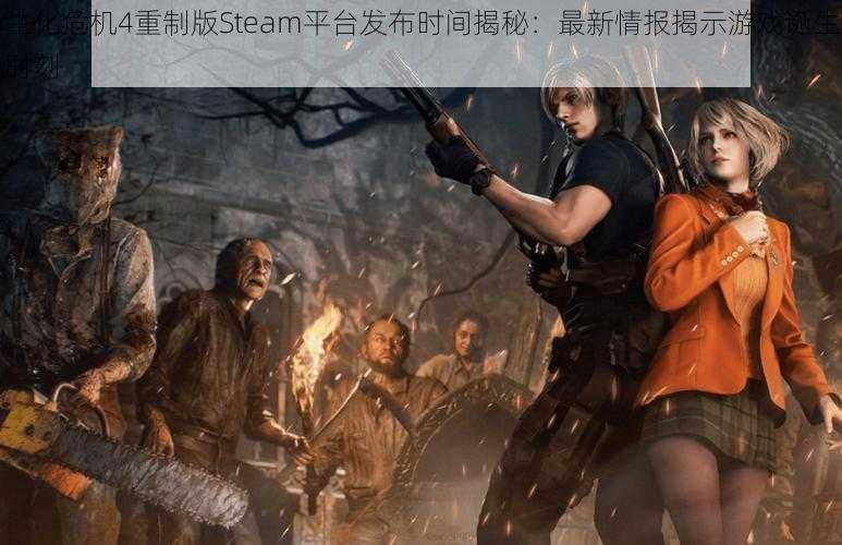 生化危机4重制版Steam平台发布时间揭秘：最新情报揭示游戏诞生时刻