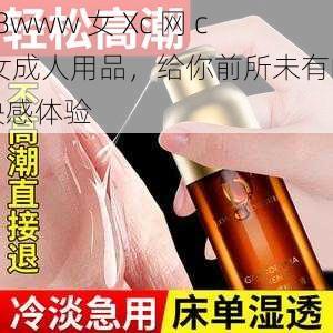 18www 女 Xc 网 c 女成人用品，给你前所未有的快感体验