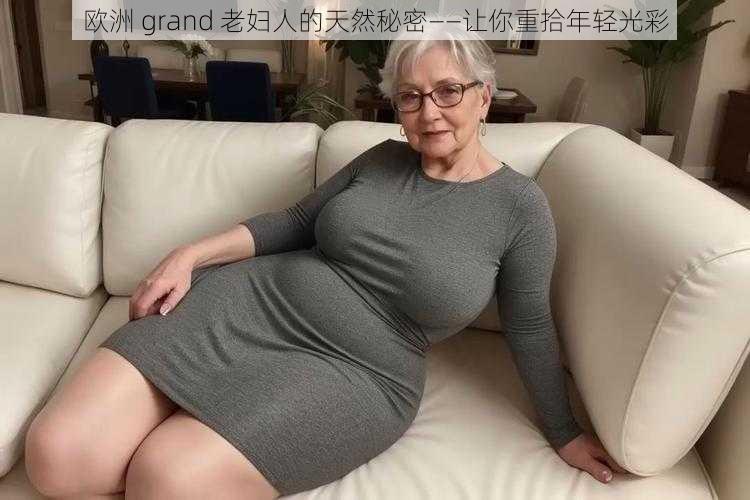 欧洲 grand 老妇人的天然秘密——让你重拾年轻光彩