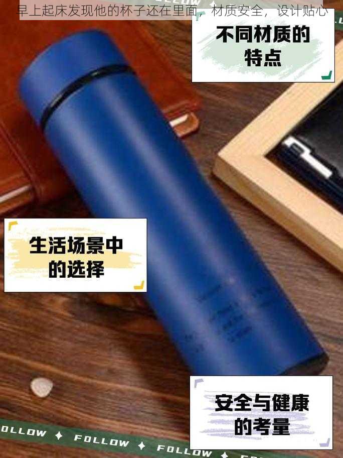 早上起床发现他的杯子还在里面，材质安全，设计贴心