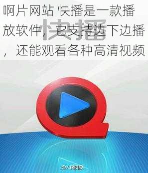 啊片网站 快播是一款播放软件，它支持边下边播，还能观看各种高清视频