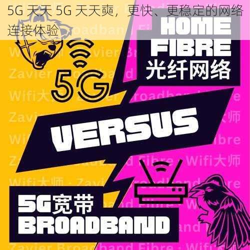 5G 天天 5G 天天奭，更快、更稳定的网络连接体验