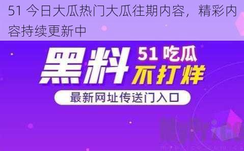 51 今日大瓜热门大瓜往期内容，精彩内容持续更新中