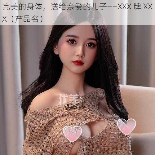 完美的身体，送给亲爱的儿子——XXX 牌 XXX（产品名）